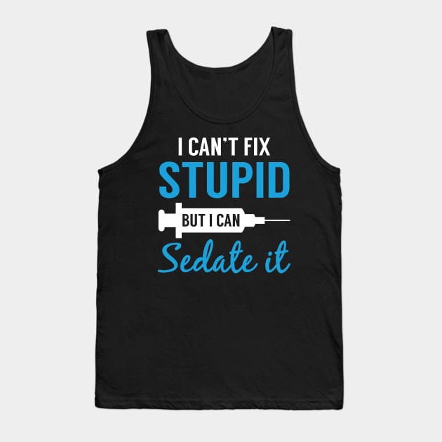 Nurse I Can_t Fix Stupid But I Can Sedate It Shirt Tank Top by Simpsonfft